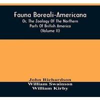 John Richardson Fauna Boreali-Americana, Or, The Zoology Of The Northern Parts Of