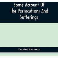Daniel Roberts Some Account Of The Persecutions & Sufferings Of The People
