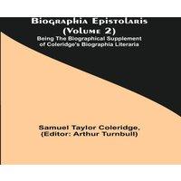Samuel Taylor Coleridge Biographia Epistolaris (Volume 2); Being The Biographical