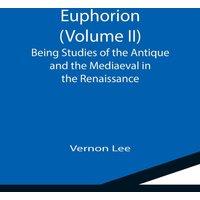 Vernon Lee Euphorion (Volume II); Being Studies of the Antique & the