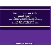 Annie Besant Evolution of Life & Form; Four lectures delivered at the