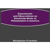 Benjamin Franklin Experiments & Observations on Electricity Made at Philadelphia