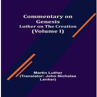 Martin Luther Commentary on Genesis, (Volume I); Luther on the Creation