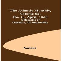 Various The Atlantic Monthly, Volume 03, No. 18, April, 1859 ; A Magazine