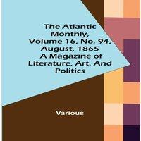 Various The Atlantic Monthly, Volume 16, No. 94, August, 1865; A Magazine