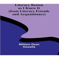 William Dean Howells Literary Boston as I Knew It (from Literary Friends and