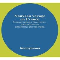 Anonymous Nouveau voyage en France; Conversations familieres, instructives