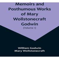 William Godwin Memoirs & Posthumous Works of Mary Wollstonecraft Godwin (Volume