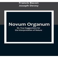 Francis Bacon Novum Organum; Or, True Suggestions for the Interpretation of