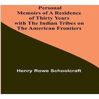 Henry Rowe Schoolcraft Personal Memoirs of a Residence of Thirty Years with the Indian