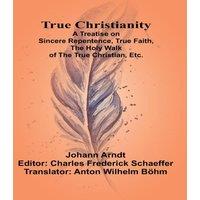 Johann Arndt True Christianity A Treatise on Sincere Repentence, True Faith