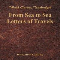 Rudyard Kipling From Sea to Sea: Letters of Travels (World Classics, Unabridged)