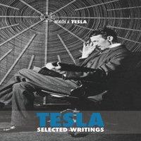 Nikola Tesla Selected Tesla Writings: a collection of scientific papers and in White
