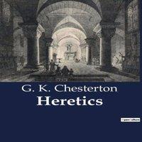 G. K. Chesterton Heretics:Exploring the Paradoxes of Modern Thought & Orthodoxy
