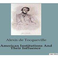 Alexis de Tocqueville American Institutions & Their Influence:The Dynamics of