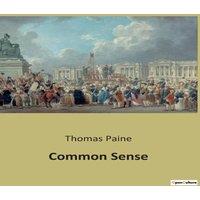 Thomas Paine Common Sense:A Revolutionary Call for Independence & Critique of