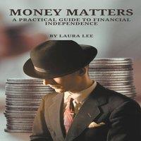 Laura Lee Money Matters A Practical Guide to Financial Independence