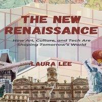 Laura Lee The New Renaissance: How Art, Culture, & Tech Are Shaping