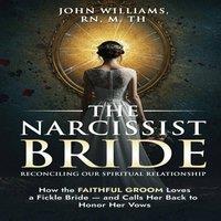 John Williams The Narcissist Bride: Reconciling Our Spiritual Relationship: How