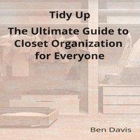 Ben Davis Tidy Up The Ultimate Guide to Closet Organization for Everyone