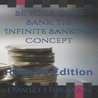 David Holman Be Your Own Bank: The Infinite Banking Concept: Revised Edition