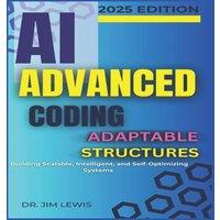 Jim Lewis AI Advanced Coding Adaptable Structures.: Building Scalable