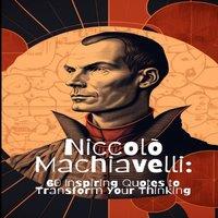 David Smith Niccolo Machiavelli: 60 Inspiring Quotes to Transform Your