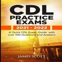James Scott CDL Practice Exams 2021 - 2022: A Quick CDL Exam Guide with over