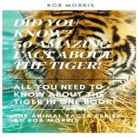 Rob Morris DID YOU KNOW? 50 AMAZING FACT ABOUT THE TIGER : DID YOU KNOW?