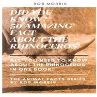 Rob Morris DID YOU KNOW? 50 AMAZING FACT ABOUT THE RHINOCEROS : rhinoceros
