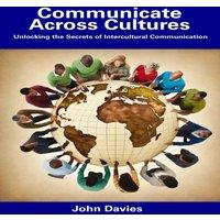 John Davies Communicate Across Cultures: Unlocking the Secrets of