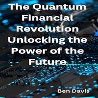 Ben Davis The Quantum Financial Revolution - Unlocking the Power of the