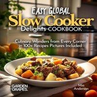 Mia Anderson Easy Global Slow Cooker Delights: Culinary Wonders from Every