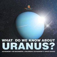 Baby Professor What Do We Know about Uranus? Astronomy for Beginners Children's