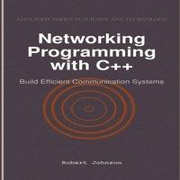 Robert Johnson Networking Programming with C++ : Build Efficient Communication