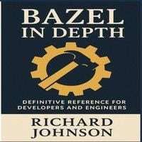 Richard Johnson Bazel in Depth : Definitive Reference for Developers & Engineers