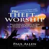 Paul Allen The Theft of Worship: How to Ratify Your Position in Christ and