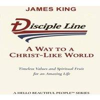 James King Disciple Line - A Way to a Christ-Like World: Timeless Values and