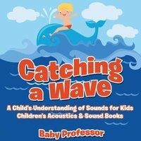 Baby Professor Catching a Wave - A Child's Understanding of Sounds for Kids
