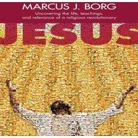 Marcus J. Borg Jesus: Uncovering The Life, Teachings & Relevance Of A Religious