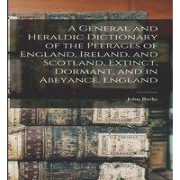 John Burke A General & Heraldic Dictionary of the Peerages of England