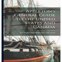 Anonymous Appleton's General Guide To The United States & Canada: New