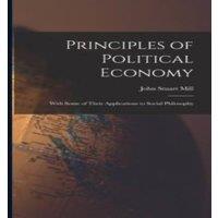 John Stuart Mill Principles of Political Economy: With Some of Their Applications