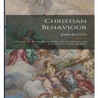 John Bunyan Christian Behaviour: A Holy Life The Beauty Of Christianity: The
