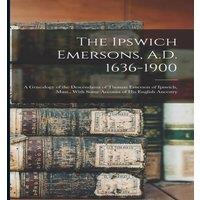 Anonymous The Ipswich Emersons, A.D. 1636-1900: A Genealogy of the