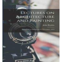 John Ruskin Lectures on Architecture & Painting: Delivered at Edinburgh in