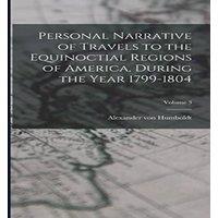 Alexander von Humboldt Personal Narrative of Travels to the Equinoctial Regions of in White