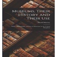 David Murray Museums, Their History & Their Use: With a Bibliography & List