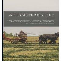 Anonymous A Cloistered Life: The Venerable Mother Mary Veronica, Poor Clare