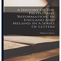 William Cobbett A History Of The Protestant 'reformation, ' In England & Ireland